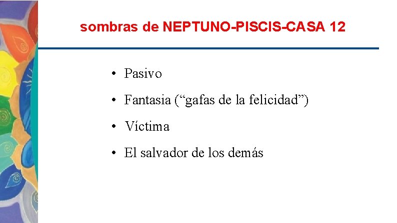 sombras de NEPTUNO-PISCIS-CASA 12 • Pasivo • Fantasia (“gafas de la felicidad”) • Víctima