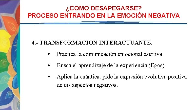 ¿COMO DESAPEGARSE? PROCESO ENTRANDO EN LA EMOCIÓN NEGATIVA 4. - TRANSFORMACIÓN INTERACTUANTE: • Practica ¿COMO DESAPEGARSE? PROCESO ENTRANDO EN LA EMOCIÓN NEGATIVA 4. - TRANSFORMACIÓN INTERACTUANTE: • Practica