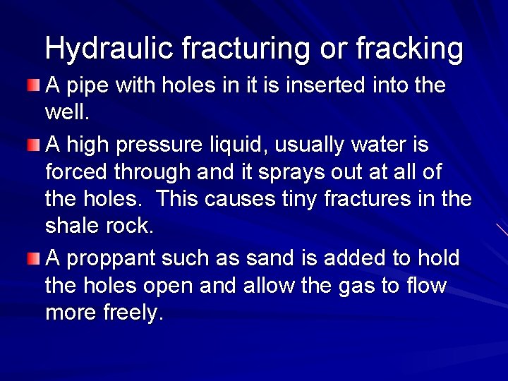 Hydraulic fracturing or fracking A pipe with holes in it is inserted into the