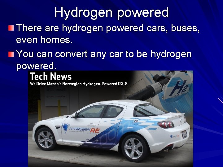 Hydrogen powered There are hydrogen powered cars, buses, even homes. You can convert any Hydrogen powered There are hydrogen powered cars, buses, even homes. You can convert any