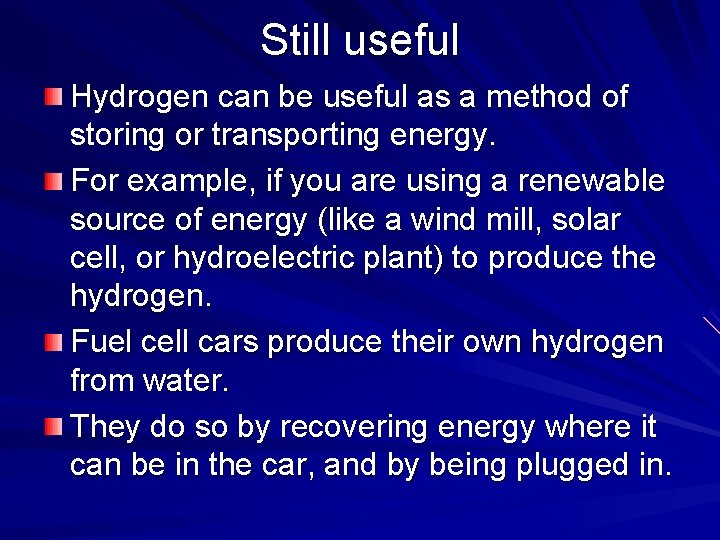Still useful Hydrogen can be useful as a method of storing or transporting energy.