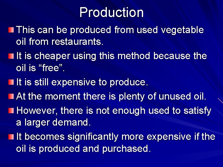 Production This can be produced from used vegetable oil from restaurants. It is cheaper Production This can be produced from used vegetable oil from restaurants. It is cheaper