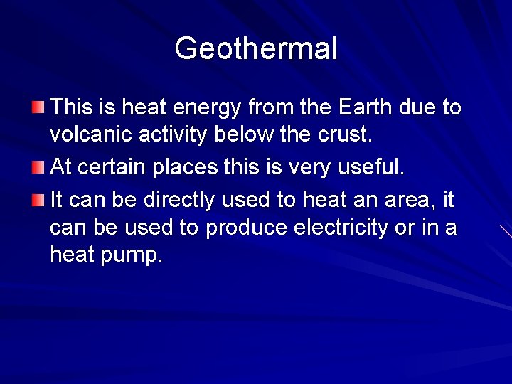 Geothermal This is heat energy from the Earth due to volcanic activity below the