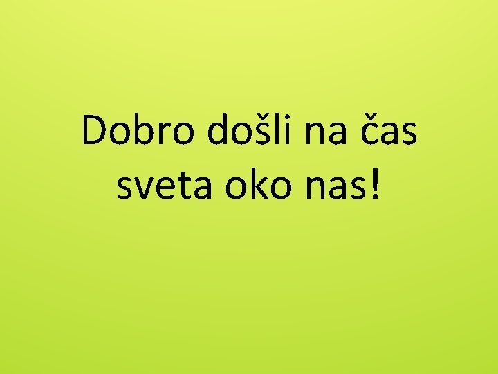 Dobro došli na čas sveta oko nas! 