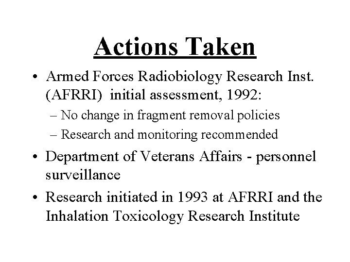 Actions Taken • Armed Forces Radiobiology Research Inst. (AFRRI) initial assessment, 1992: – No