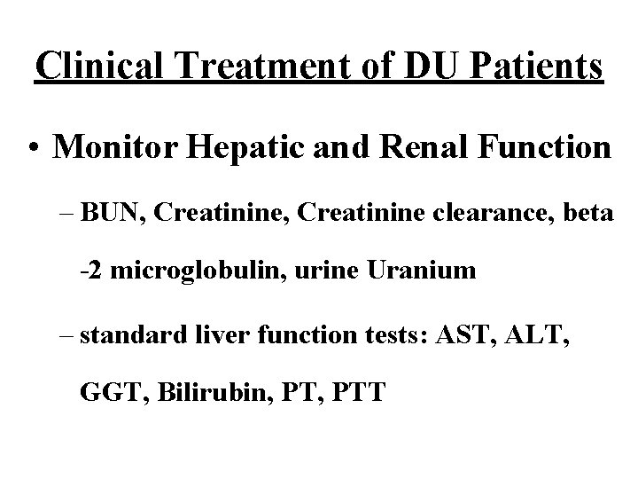 Clinical Treatment of DU Patients • Monitor Hepatic and Renal Function – BUN, Creatinine