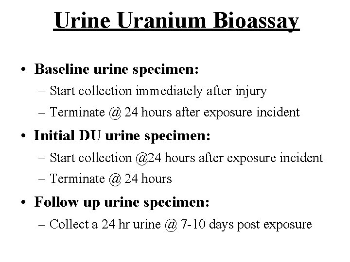 Urine Uranium Bioassay • Baseline urine specimen: – Start collection immediately after injury –