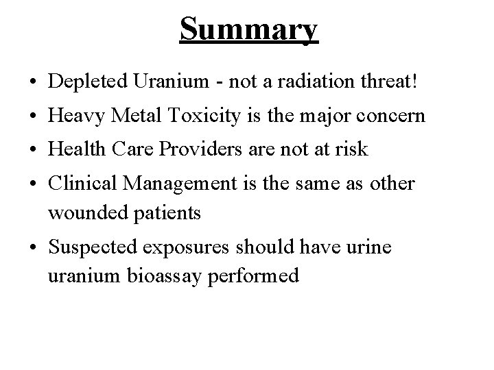 Summary • Depleted Uranium - not a radiation threat! • Heavy Metal Toxicity is