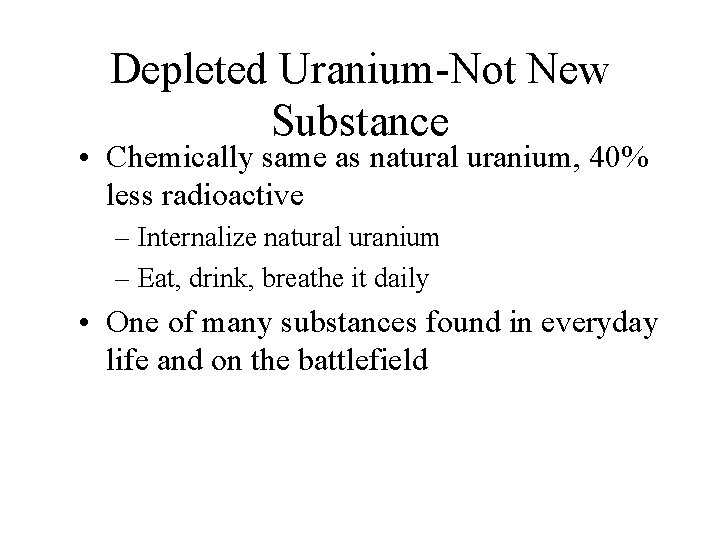 Depleted Uranium-Not New Substance • Chemically same as natural uranium, 40% less radioactive –