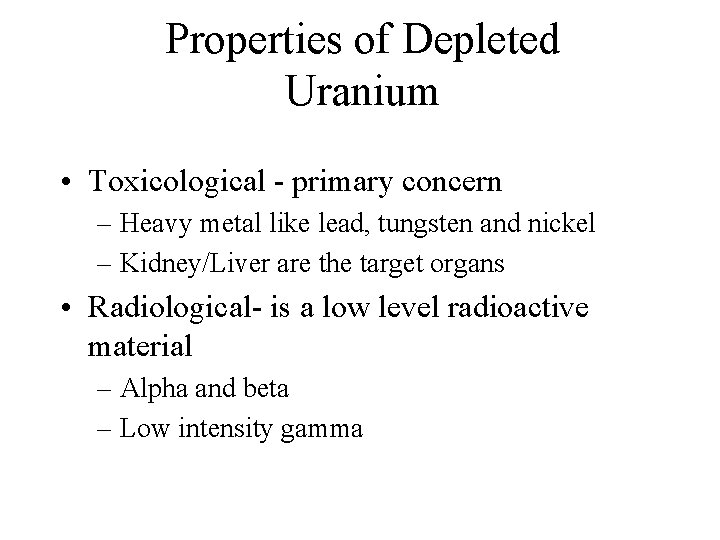 Properties of Depleted Uranium • Toxicological - primary concern – Heavy metal like lead,
