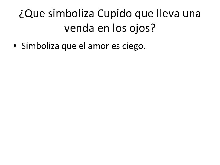 ¿Que simboliza Cupido que lleva una venda en los ojos? • Simboliza que el