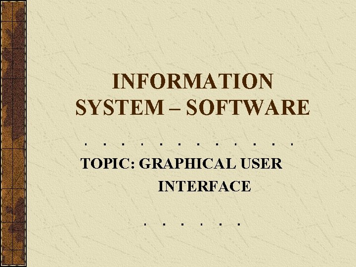 INFORMATION SYSTEM – SOFTWARE TOPIC: GRAPHICAL USER INTERFACE 