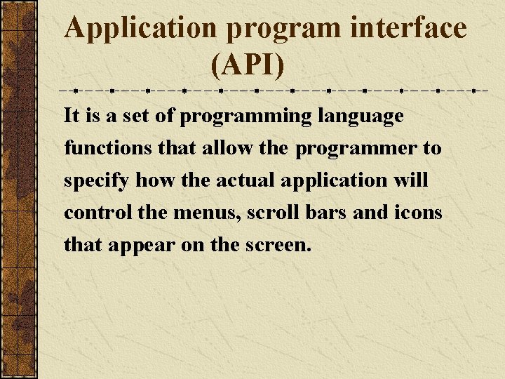 Application program interface (API) It is a set of programming language functions that allow