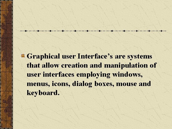 Graphical user Interface’s are systems that allow creation and manipulation of user interfaces employing