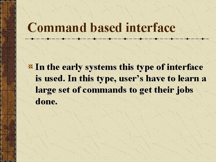 Command based interface In the early systems this type of interface is used. In
