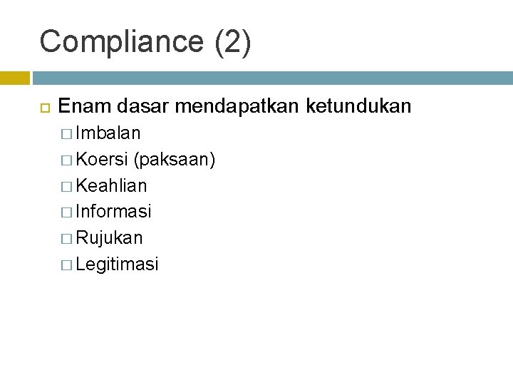 Compliance (2) Enam dasar mendapatkan ketundukan � Imbalan � Koersi (paksaan) � Keahlian �