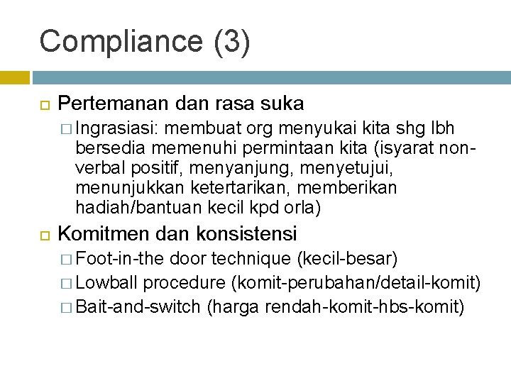 Compliance (3) Pertemanan dan rasa suka � Ingrasiasi: membuat org menyukai kita shg lbh