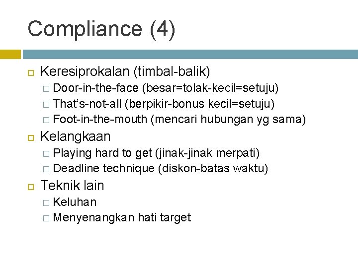 Compliance (4) Keresiprokalan (timbal-balik) � Door-in-the-face (besar=tolak-kecil=setuju) � That’s-not-all (berpikir-bonus kecil=setuju) � Foot-in-the-mouth (mencari