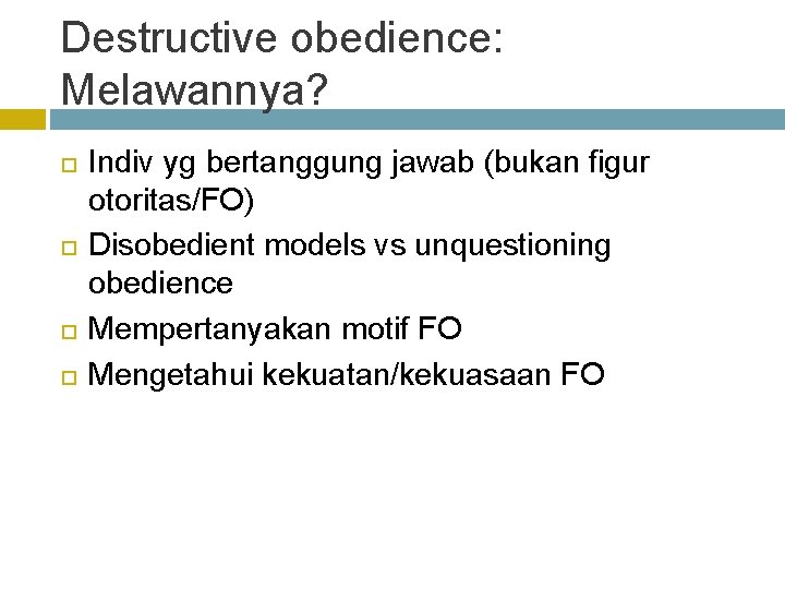 Destructive obedience: Melawannya? Indiv yg bertanggung jawab (bukan figur otoritas/FO) Disobedient models vs unquestioning