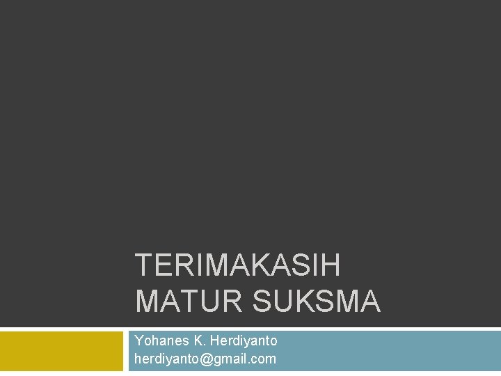 TERIMAKASIH MATUR SUKSMA Yohanes K. Herdiyanto herdiyanto@gmail. com 