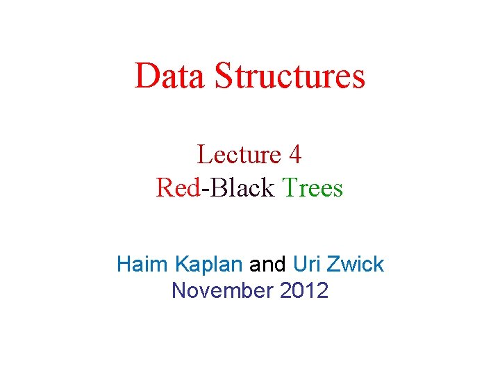 Data Structures Lecture 4 Red-Black Trees Haim Kaplan and Uri Zwick November 2012 