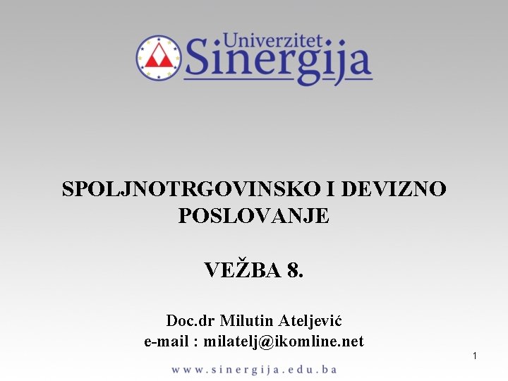 SPOLJNOTRGOVINSKO I DEVIZNO POSLOVANJE VEŽBA 8. Doc. dr Milutin Ateljević e-mail : milatelj@ikomline. net