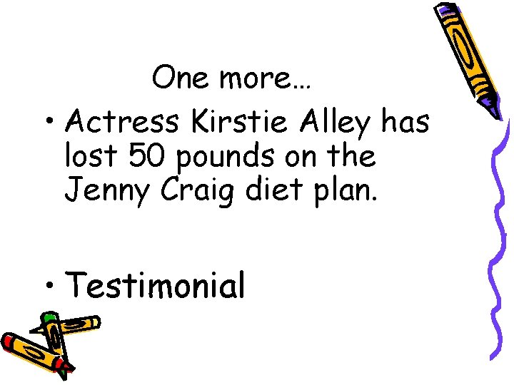 One more… • Actress Kirstie Alley has lost 50 pounds on the Jenny Craig
