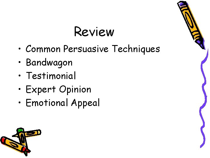 Review • • • Common Persuasive Techniques Bandwagon Testimonial Expert Opinion Emotional Appeal 