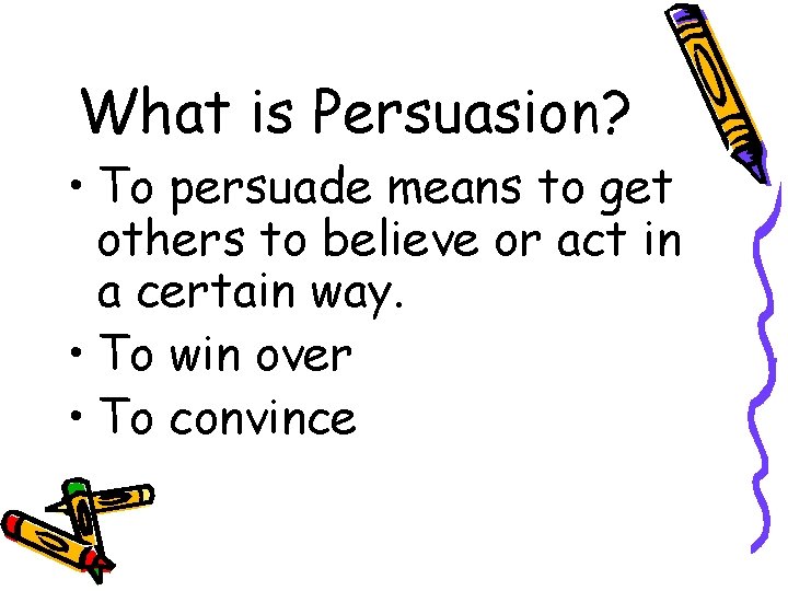 What is Persuasion? • To persuade means to get others to believe or act