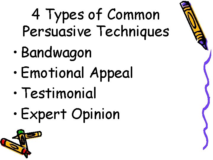 4 Types of Common Persuasive Techniques • Bandwagon • Emotional Appeal • Testimonial •