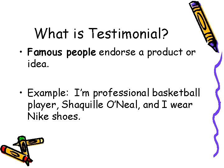 What is Testimonial? • Famous people endorse a product or idea. • Example: I’m