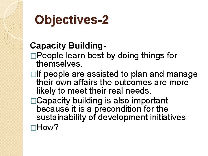 Objectives-2 Capacity Building�People learn best by doing things for themselves. �If people are assisted