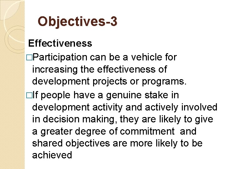Objectives-3 Effectiveness �Participation can be a vehicle for increasing the effectiveness of development projects