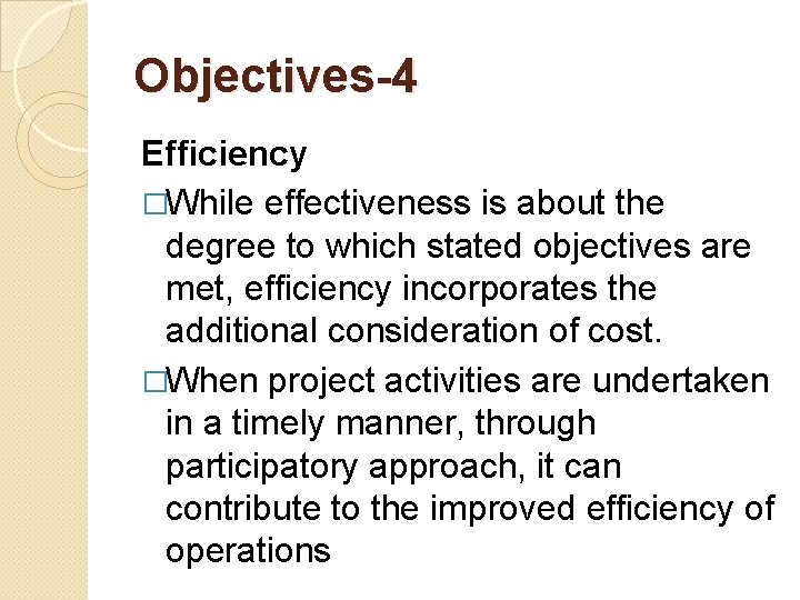 Objectives-4 Efficiency �While effectiveness is about the degree to which stated objectives are met,