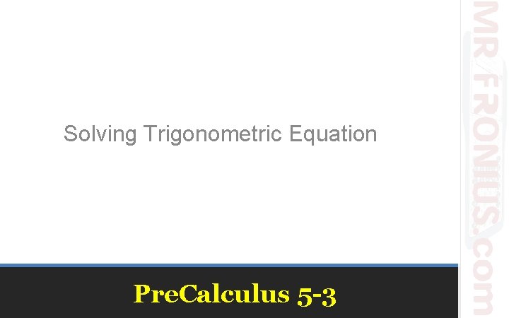 Solving Trigonometric Equation Pre. Calculus 5 -3 