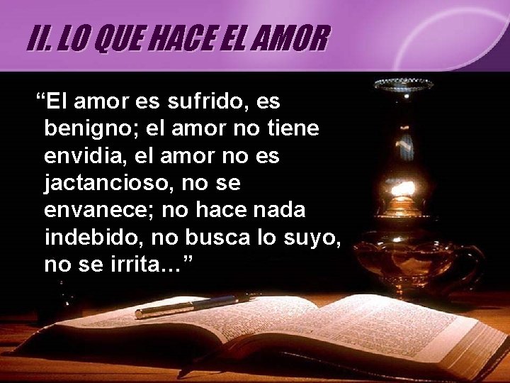 II. LO QUE HACE EL AMOR “El amor es sufrido, es benigno; el amor