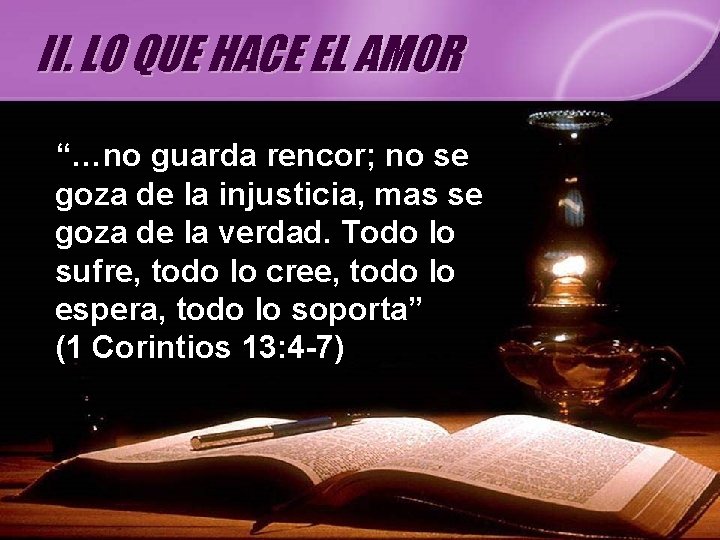 II. LO QUE HACE EL AMOR “…no guarda rencor; no se goza de la II. LO QUE HACE EL AMOR “…no guarda rencor; no se goza de la