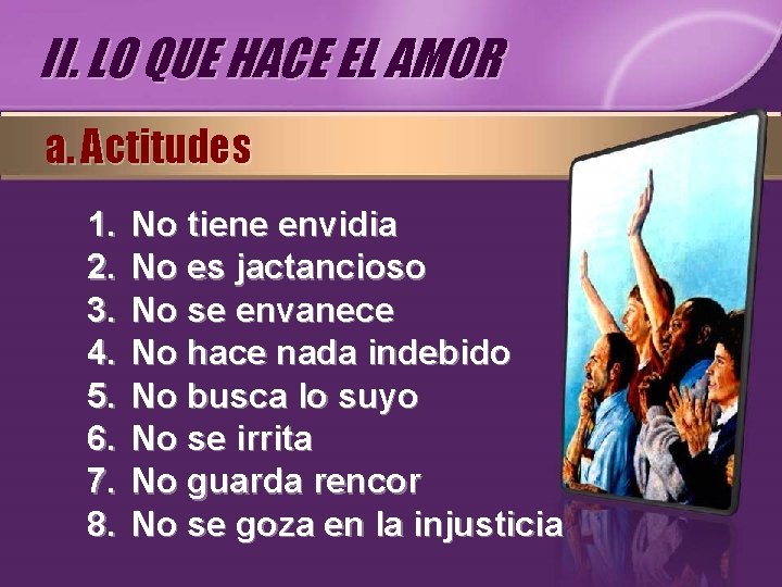 II. LO QUE HACE EL AMOR a. Actitudes 1. 2. 3. 4. 5. 6. II. LO QUE HACE EL AMOR a. Actitudes 1. 2. 3. 4. 5. 6.