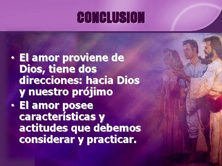 CONCLUSION • El amor proviene de Dios, tiene dos direcciones: hacia Dios y nuestro