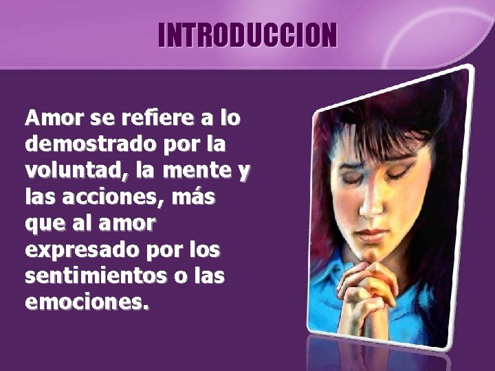 INTRODUCCION Amor se refiere a lo demostrado por la voluntad, la mente y las