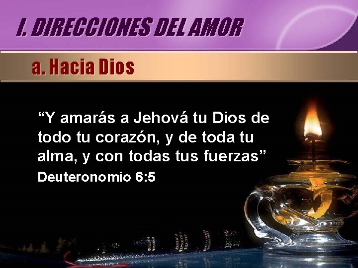 I. DIRECCIONES DEL AMOR a. Hacia Dios “Y amarás a Jehová tu Dios de I. DIRECCIONES DEL AMOR a. Hacia Dios “Y amarás a Jehová tu Dios de