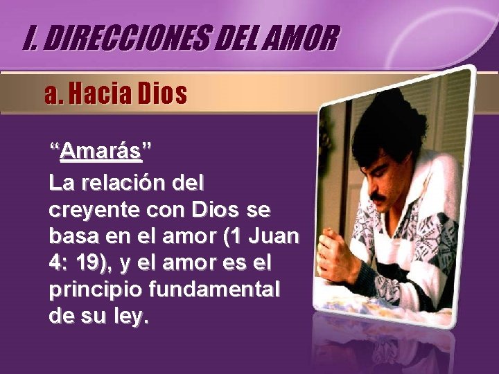 I. DIRECCIONES DEL AMOR a. Hacia Dios “Amarás” La relación del creyente con Dios I. DIRECCIONES DEL AMOR a. Hacia Dios “Amarás” La relación del creyente con Dios