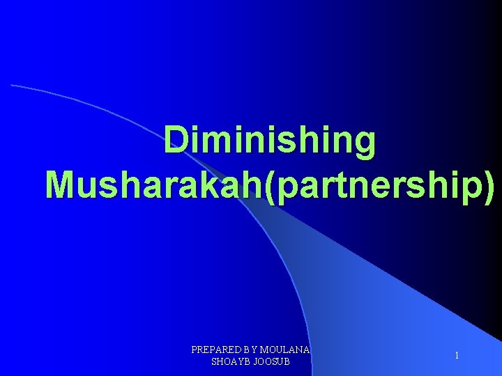 Diminishing Musharakah(partnership) PREPARED BY MOULANA SHOAYB JOOSUB 1 