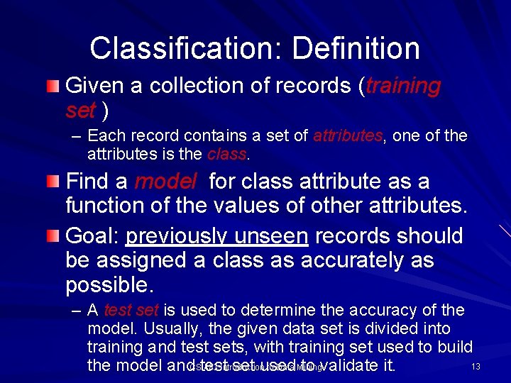 Classification: Definition Given a collection of records (training set ) – Each record contains