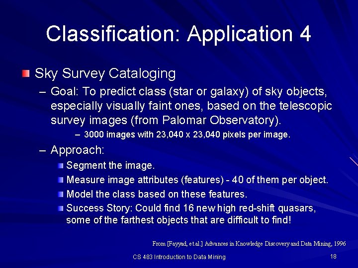 Classification: Application 4 Sky Survey Cataloging – Goal: To predict class (star or galaxy)