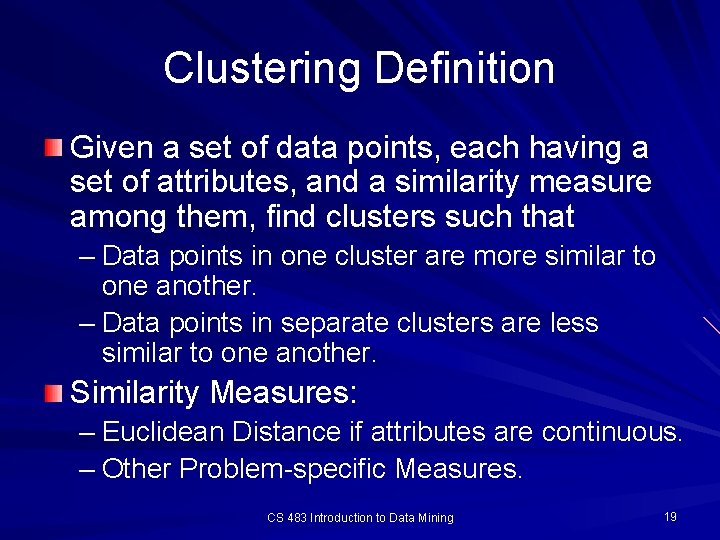 Clustering Definition Given a set of data points, each having a set of attributes,