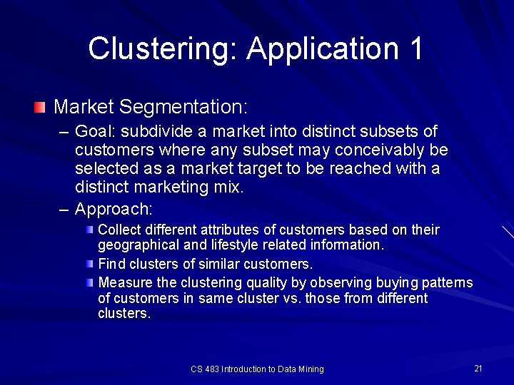 Clustering: Application 1 Market Segmentation: – Goal: subdivide a market into distinct subsets of
