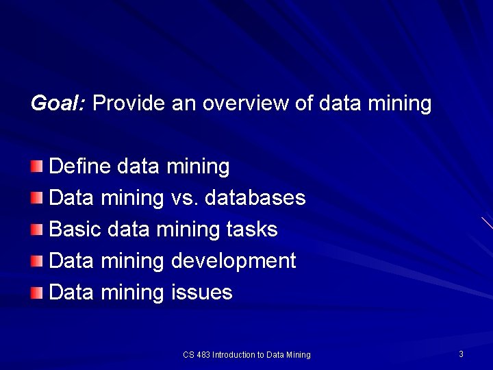 Goal: Provide an overview of data mining Define data mining Data mining vs. databases