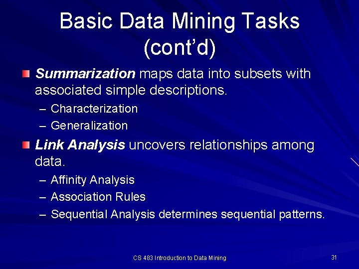 Basic Data Mining Tasks (cont’d) Summarization maps data into subsets with associated simple descriptions.