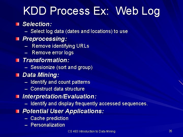 KDD Process Ex: Web Log Selection: – Select log data (dates and locations) to